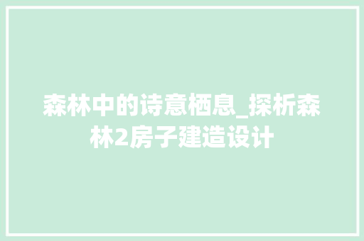 森林中的诗意栖息_探析森林2房子建造设计