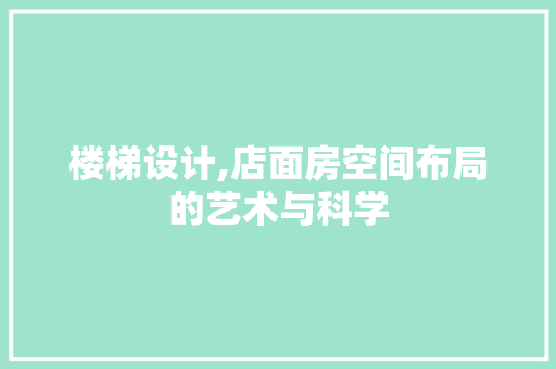 楼梯设计,店面房空间布局的艺术与科学