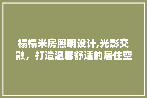 榻榻米房照明设计,光影交融，打造温馨舒适的居住空间