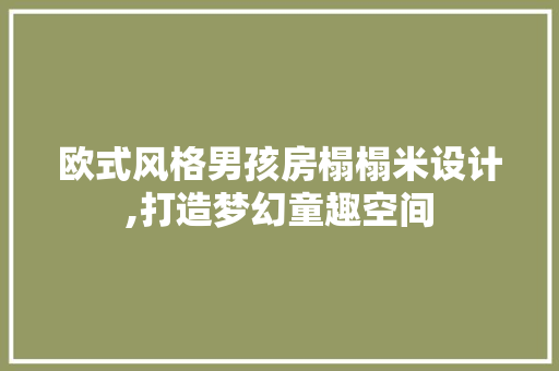 欧式风格男孩房榻榻米设计,打造梦幻童趣空间