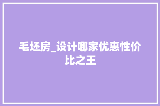 毛坯房_设计哪家优惠性价比之王