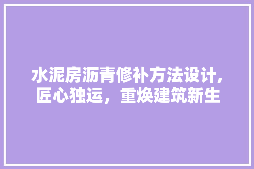 水泥房沥青修补方法设计,匠心独运，重焕建筑新生