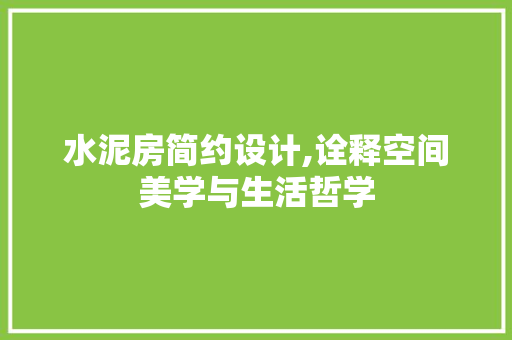 水泥房简约设计,诠释空间美学与生活哲学