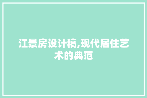 江景房设计稿,现代居住艺术的典范