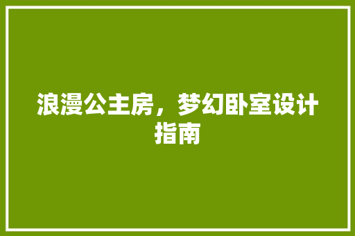 浪漫公主房，梦幻卧室设计指南