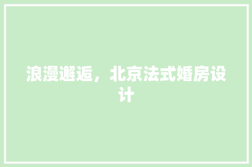 浪漫邂逅，北京法式婚房设计