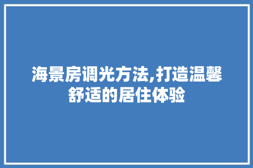 海景房调光方法,打造温馨舒适的居住体验