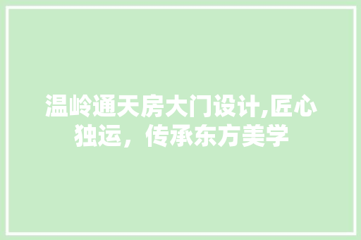 温岭通天房大门设计,匠心独运，传承东方美学