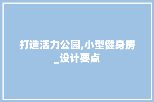 打造活力公园,小型健身房_设计要点