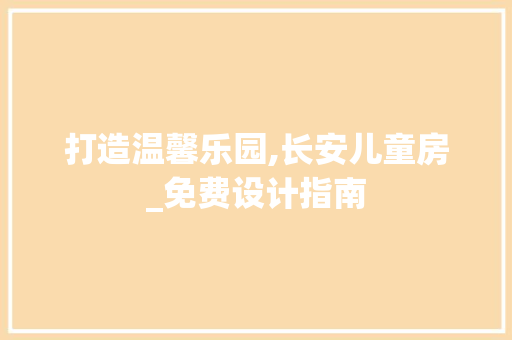 打造温馨乐园,长安儿童房_免费设计指南