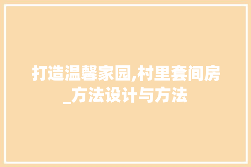 打造温馨家园,村里套间房_方法设计与方法