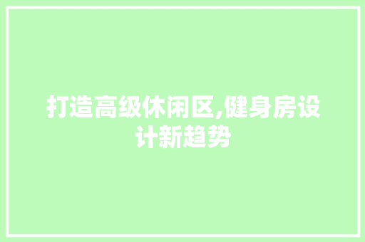 打造高级休闲区,健身房设计新趋势