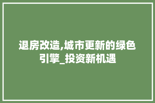 退房改造,城市更新的绿色引擎_投资新机遇