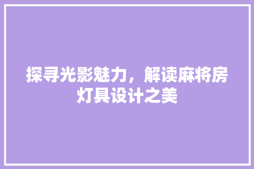 探寻光影魅力，解读麻将房灯具设计之美