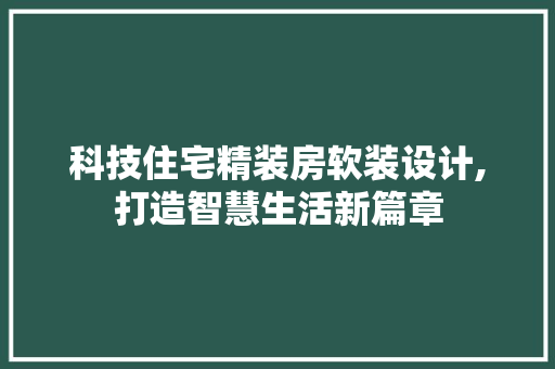 科技住宅精装房软装设计,打造智慧生活新篇章