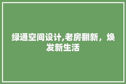 绿通空间设计,老房翻新，焕发新生活