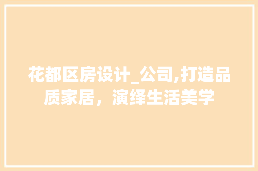花都区房设计_公司,打造品质家居，演绎生活美学