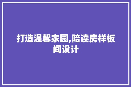 打造温馨家园,陪读房样板间设计