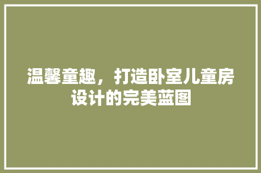 温馨童趣，打造卧室儿童房设计的完美蓝图