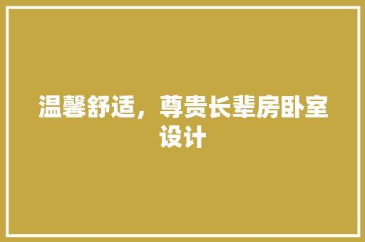 温馨舒适，尊贵长辈房卧室设计