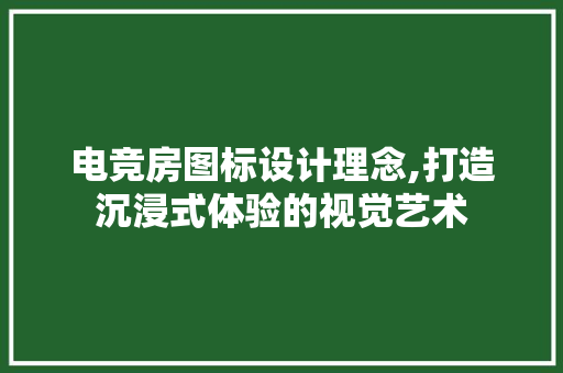 电竞房图标设计理念,打造沉浸式体验的视觉艺术