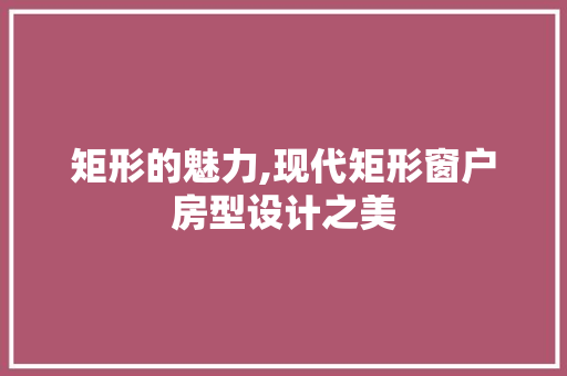 矩形的魅力,现代矩形窗户房型设计之美