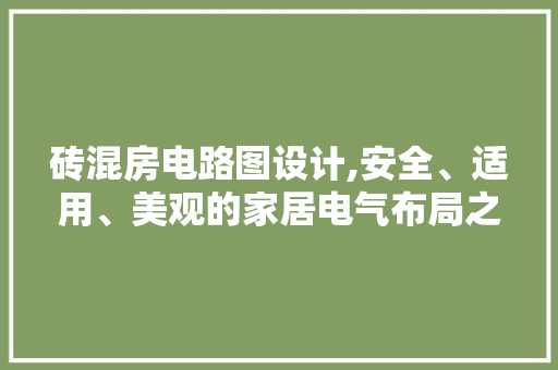 砖混房电路图设计,安全、适用、美观的家居电气布局之路