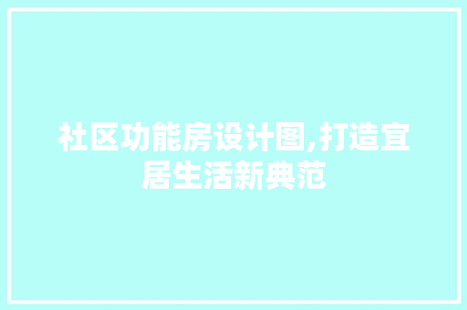 社区功能房设计图,打造宜居生活新典范
