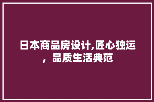 日本商品房设计,匠心独运，品质生活典范