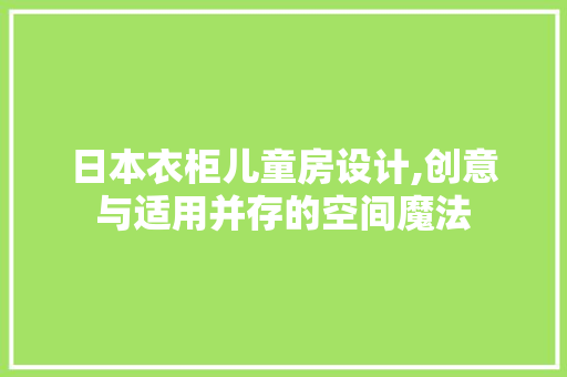 日本衣柜儿童房设计,创意与适用并存的空间魔法