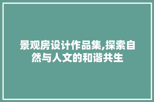 景观房设计作品集,探索自然与人文的和谐共生