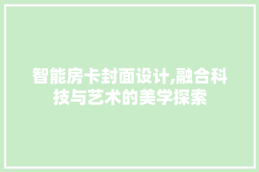 智能房卡封面设计,融合科技与艺术的美学探索