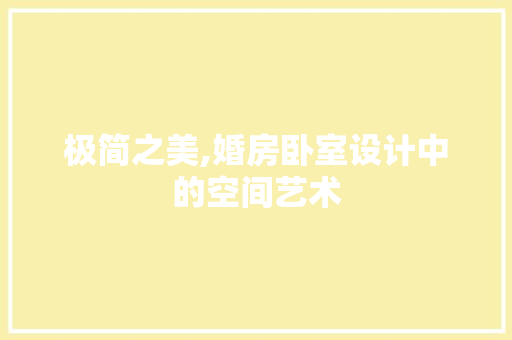 极简之美,婚房卧室设计中的空间艺术
