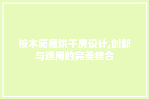 桉木简易烘干房设计,创新与适用的完美结合