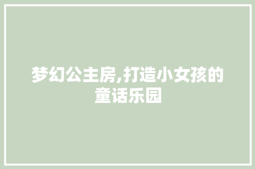 梦幻公主房,打造小女孩的童话乐园