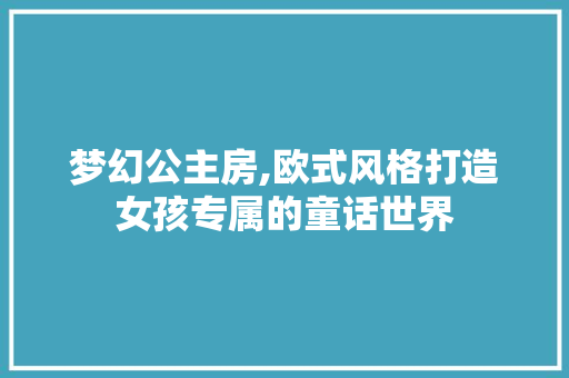梦幻公主房,欧式风格打造女孩专属的童话世界