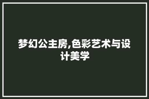 梦幻公主房,色彩艺术与设计美学