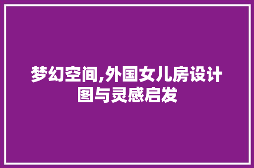 梦幻空间,外国女儿房设计图与灵感启发