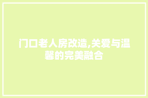 门口老人房改造,关爱与温馨的完美融合