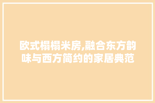 欧式榻榻米房,融合东方韵味与西方简约的家居典范