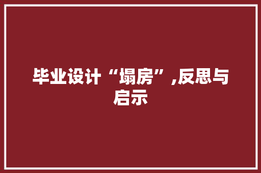毕业设计“塌房”,反思与启示