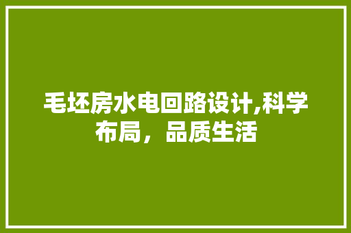 毛坯房水电回路设计,科学布局，品质生活