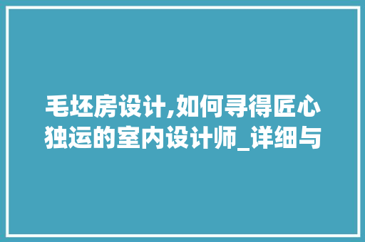 毛坯房设计,如何寻得匠心独运的室内设计师_详细与适用指南