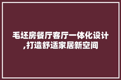 毛坯房餐厅客厅一体化设计,打造舒适家居新空间