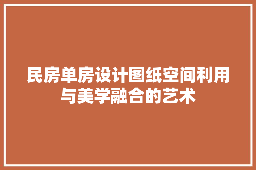 民房单房设计图纸空间利用与美学融合的艺术