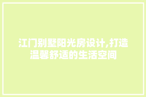 江门别墅阳光房设计,打造温馨舒适的生活空间