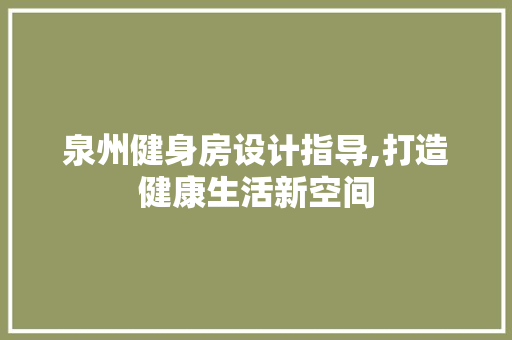 泉州健身房设计指导,打造健康生活新空间