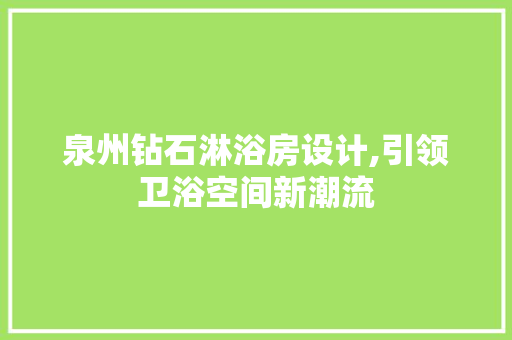 泉州钻石淋浴房设计,引领卫浴空间新潮流