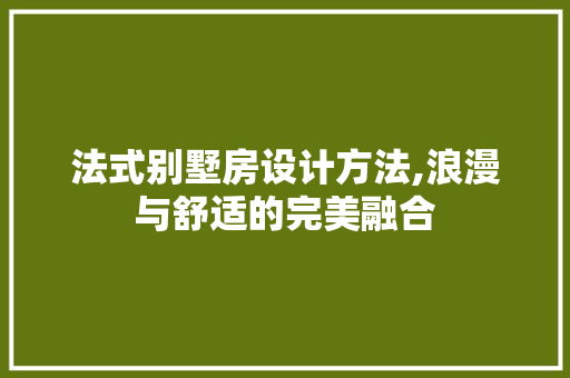 法式别墅房设计方法,浪漫与舒适的完美融合