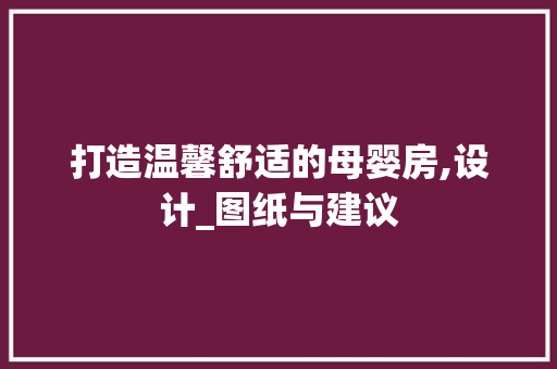 打造温馨舒适的母婴房,设计_图纸与建议
